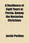 A Residence of Eight Years in Persia Among the Nestorian Christians