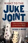 Right to the Juke Joint A Personal History of American Music