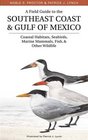 A Field Guide to the Southeast Coast  Gulf of Mexico Coastal Habitats Seabirds Marine Mammals Fish  Other Wildlife