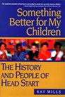 Something Better for My Children The History and People of Head Start