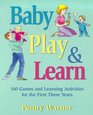 Baby Play  Learn 160 Games and Learning Activities for the First Three Years