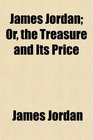 James Jordan Or the Treasure and Its Price