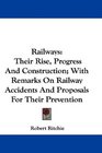 Railways Their Rise Progress And Construction With Remarks On Railway Accidents And Proposals For Their Prevention