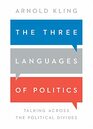 The Three Languages of Politics Talking Across the Political Divides