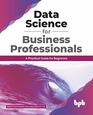 Data Science for Business Professionals A Practical Guide for Beginners