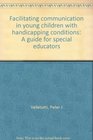 Facilitating communication in young children with handicapping conditions A guide for special educators