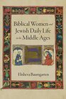 Biblical Women and Jewish Daily Life in the Middle Ages (Jewish Culture and Contexts)