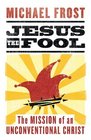 Jesus the Fool The Mission of the Uncoventional Christ