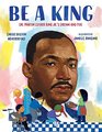 Be a King Dr Martin Luther King Jrs Dream and You