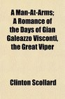 A ManAtArms A Romance of the Days of Gian Galeazzo Visconti the Great Viper