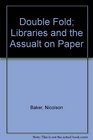 Double Fold Libraries and the Assualt on Paper