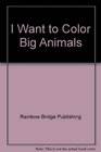 I Want to Color Big Animals