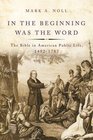 In the Beginning Was the Word The Bible in American Public Life 14921783