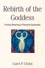 Rebirth of the Goddess Finding Meaning in Feminist Spirituality