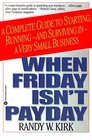 When Friday Isn't Payday A Complete Guide to Starting RunningAndSurviving in a Very Small Business