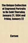 The Unique Collection of Engraved Portraits to Be Sold Thursday January 21 1904 and Friday January 22