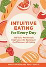Intuitive Eating for Every Day 365 Daily Practices  Inspirations to Rediscover the Pleasures of Eating