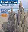 Sandcastles Made Simple  StepbyStep Instructions Tips and Tricks for Building Sensational Sand Creations