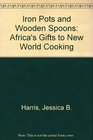 Iron Pots and Wooden Spoons Africa's Gifts to New World Cooking