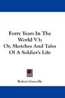 Forty Years In The World V3 Or Sketches And Tales Of A Soldier's Life