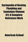 Cyclopedia of Heating Plumbing and Sanitation  A Complete Reference Work