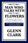 THE MAN WHO TALKS  WITH THE FLOWERS The Intimate Life Story of Dr George Washington Carver