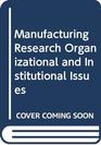 Manufacturing Research Organizational and Institutional Issues