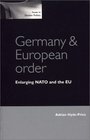Germany and European Order Enlarging NATO and the EU