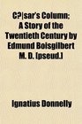 Csar's Column A Story of the Twentieth Century by Edmund Boisgilbert M D