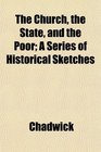 The Church the State and the Poor A Series of Historical Sketches