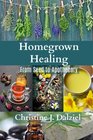 Homegrown Healing: From Seed to Apothecary (The Beginner's Book of) (Volume 1)