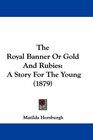 The Royal Banner Or Gold And Rubies A Story For The Young