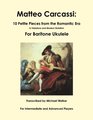 Matteo Carcassi 10 Petite Pieces from the Romantic Era In Tablature and Modern Notation For Baritone Ukulele