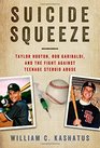 Suicide Squeeze Taylor Hooton Rob Garibaldi and the Fight against Teenage Steroid Abuse