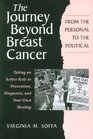 The Journey Beyond Breast Cancer  From the Personal to the PoliticalTaking an Active Role in Prevention Diagnosis and Your Own Healing