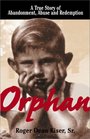 Orphan A True Story of Abandonment Abuse and Redemption