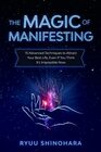 The Magic of Manifesting 15 Advanced Techniques To Attract Your Best Life Even If You Think It's Impossible Now