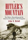 Hitler's Mountain The Fuhrer the Obersalzberg And the American Occupation of Berchtesgaden