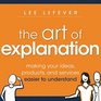 Art of Explanation Making your Ideas Products and Services Easier to Understand
