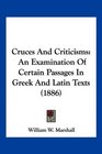 Cruces And Criticisms An Examination Of Certain Passages In Greek And Latin Texts