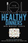 Transform Your Healthy Dinners into Magical Feasts Easy Healthy Dinner Recipes for Each Season and For a Fast Weight Loss