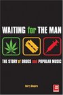 Waiting for the Man The Story of Drugs and Popula