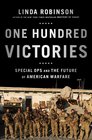 One Hundred Victories Special Ops and the Future of American Warfare