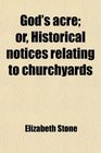 God's acre or Historical notices relating to churchyards