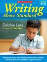 Writing Above Standard: Engaging Workshop Lessons That Take Standards to New Heights and Help Kids Become Skilled, Inspired Writers