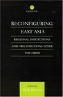 Reconfiguring East Asia Regional Institutions and Organizations After the Crisis