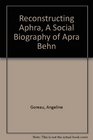 Reconstructing Aphra A social biography of Aphra Behn