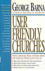 User Friendly Churches What Christians Need to Know About the Churches People Love to Go To