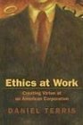 Ethics at Work Creating Virtue at an American Corporation
