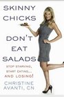 Skinny Chicks Don't Eat Salads: Stop Starving, Start Eating...And Losing!